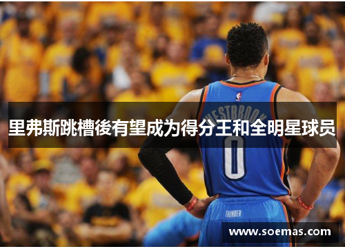 里弗斯跳槽後有望成为得分王和全明星球员